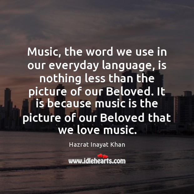 Music, the word we use in our everyday language, is nothing less Hazrat Inayat Khan Picture Quote