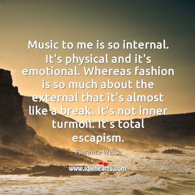 Music to me is so internal. It’s physical and it’s emotional. Whereas Image