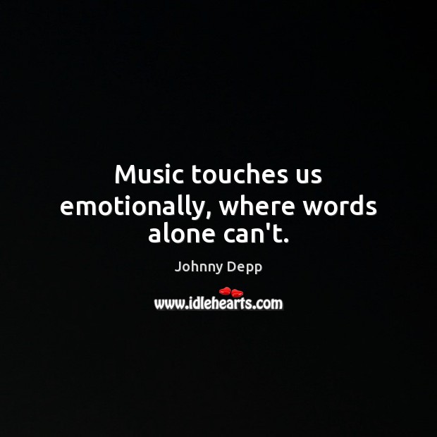 Music touches us emotionally, where words alone can’t. Johnny Depp Picture Quote