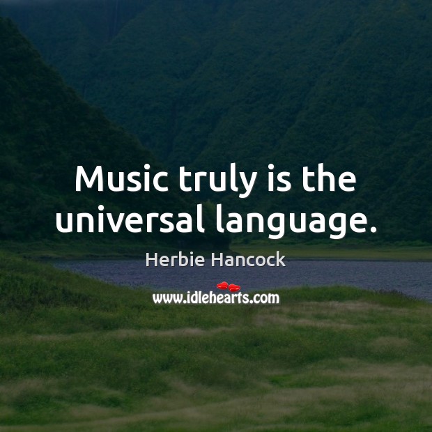 Music truly is the universal language. Herbie Hancock Picture Quote
