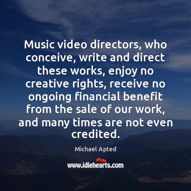 Music video directors, who conceive, write and direct these works, enjoy no Michael Apted Picture Quote