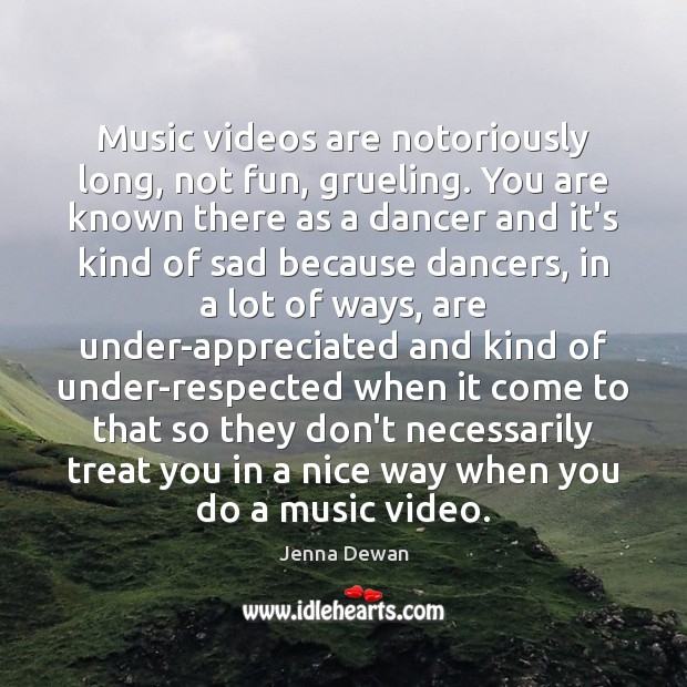 Music videos are notoriously long, not fun, grueling. You are known there Jenna Dewan Picture Quote
