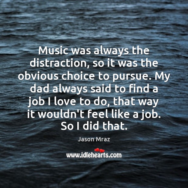 Music was always the distraction, so it was the obvious choice to Image