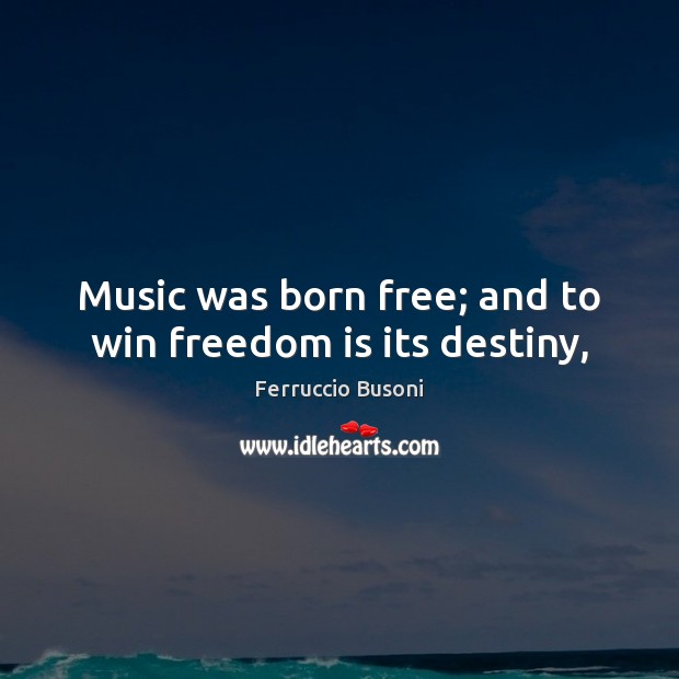 Music was born free; and to win freedom is its destiny, Image