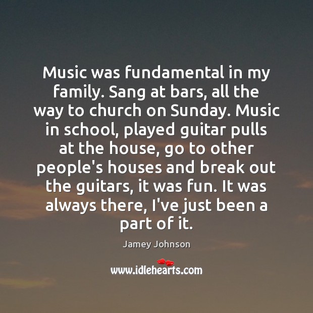 Music was fundamental in my family. Sang at bars, all the way Jamey Johnson Picture Quote