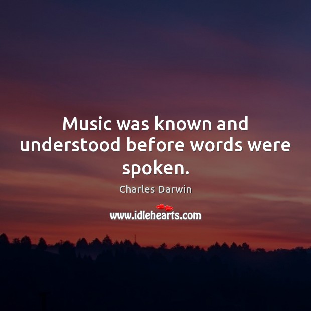 Music was known and understood before words were spoken. Charles Darwin Picture Quote