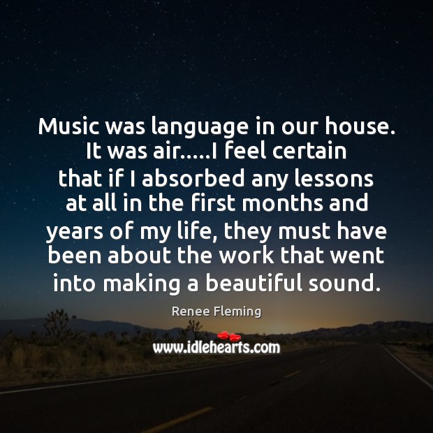 Music was language in our house. It was air…..I feel certain Renee Fleming Picture Quote