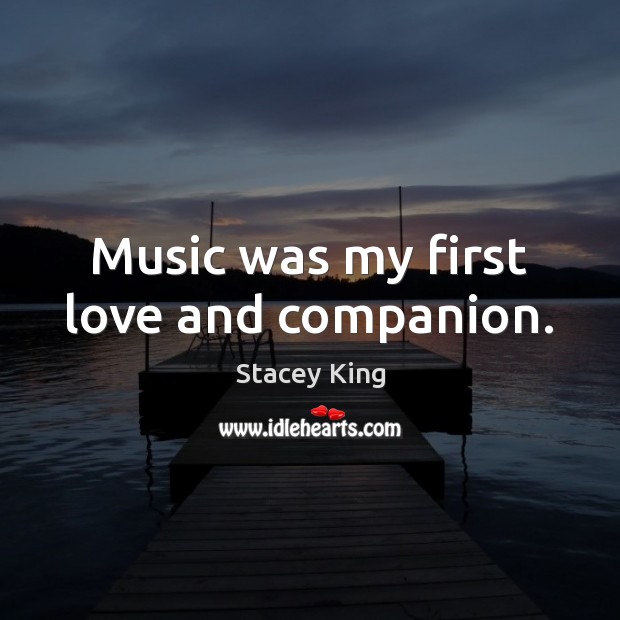 Music was my first love and companion. Stacey King Picture Quote