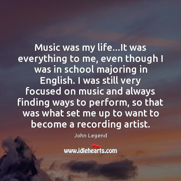 Music was my life…It was everything to me, even though I Image