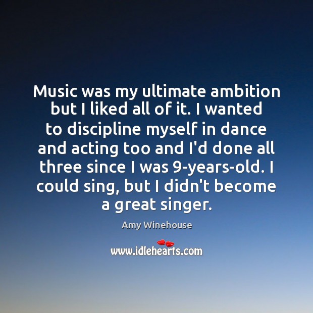 Music was my ultimate ambition but I liked all of it. I Amy Winehouse Picture Quote