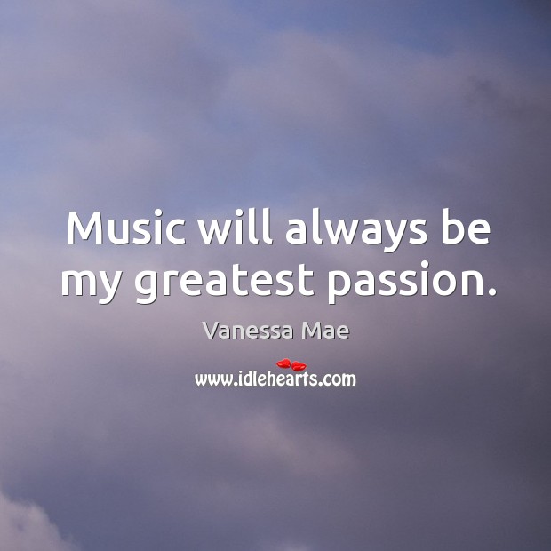 Music will always be my greatest passion. Passion Quotes Image