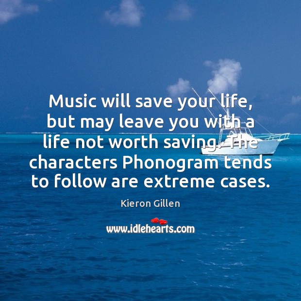 Music will save your life, but may leave you with a life Kieron Gillen Picture Quote