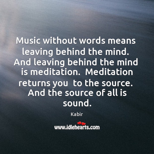 Music without words means  leaving behind the mind.  And leaving behind the Kabir Picture Quote