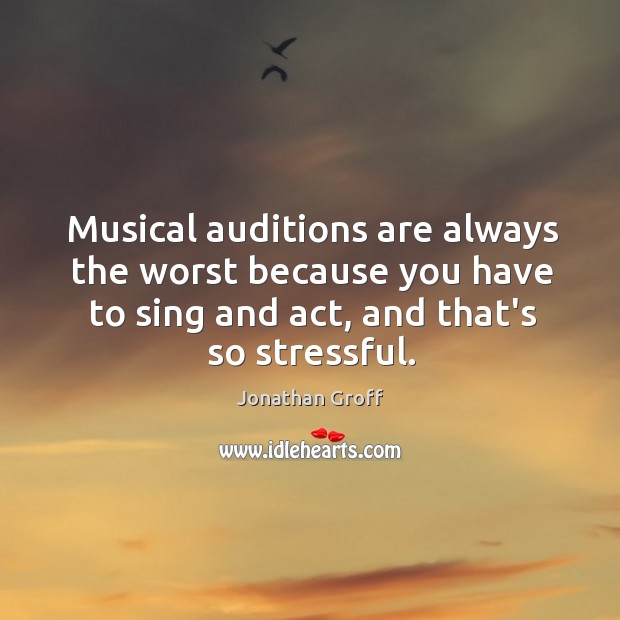 Musical auditions are always the worst because you have to sing and Jonathan Groff Picture Quote