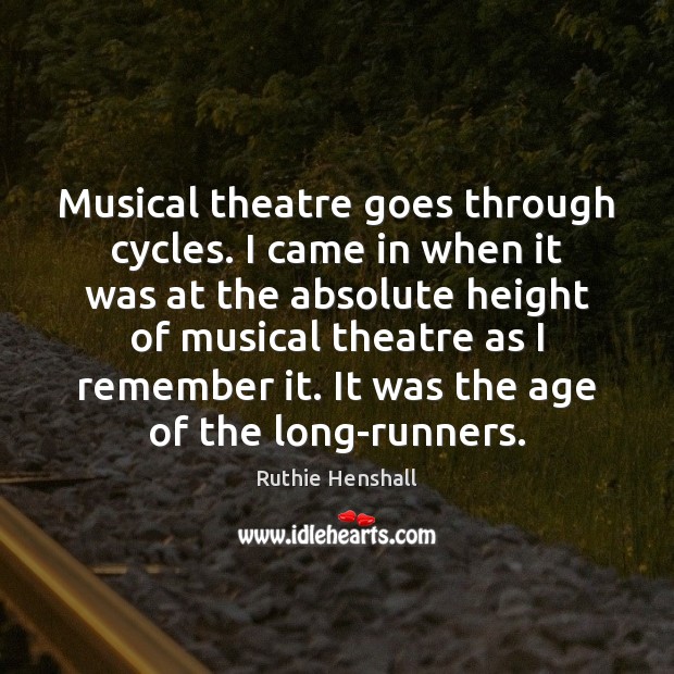 Musical theatre goes through cycles. I came in when it was at Image