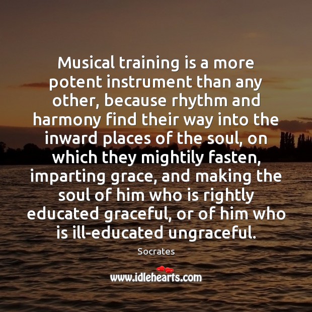 Musical training is a more potent instrument than any other, because rhythm Socrates Picture Quote