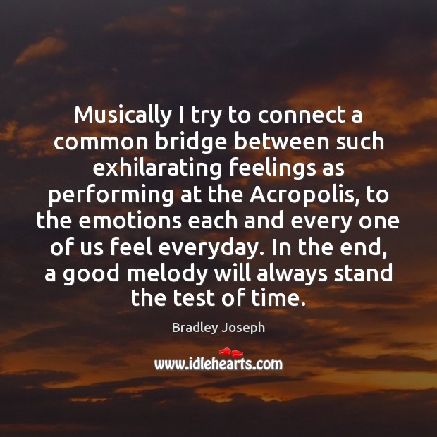 Musically I try to connect a common bridge between such exhilarating feelings Bradley Joseph Picture Quote