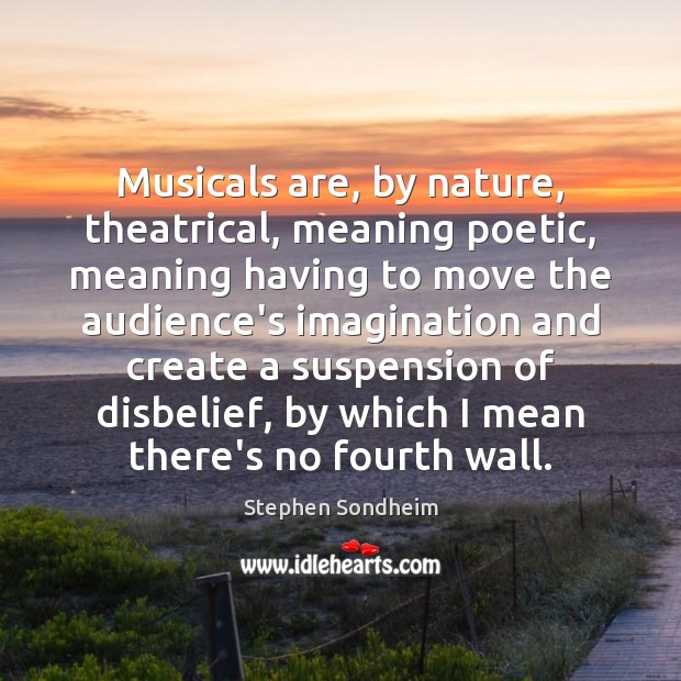 Musicals are, by nature, theatrical, meaning poetic, meaning having to move the Image
