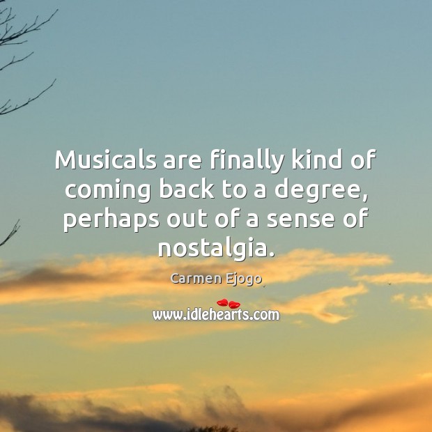 Musicals are finally kind of coming back to a degree, perhaps out of a sense of nostalgia. Carmen Ejogo Picture Quote