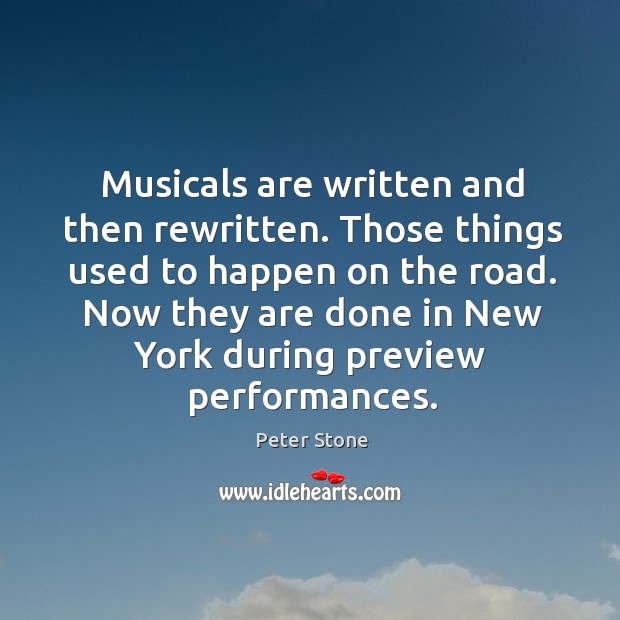 Musicals are written and then rewritten. Those things used to happen on the road. Peter Stone Picture Quote