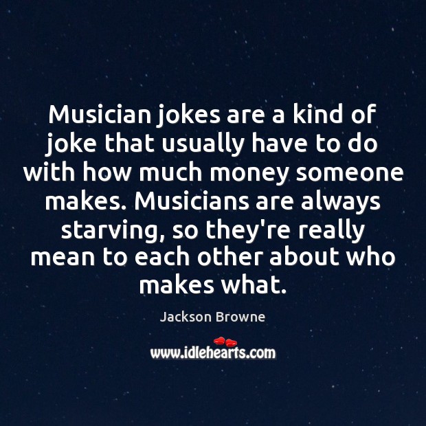 Musician jokes are a kind of joke that usually have to do Jackson Browne Picture Quote
