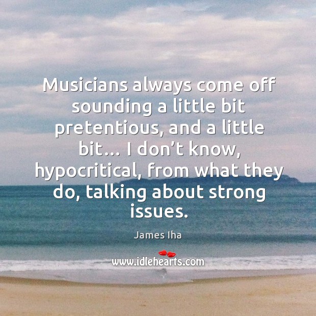 Musicians always come off sounding a little bit pretentious James Iha Picture Quote