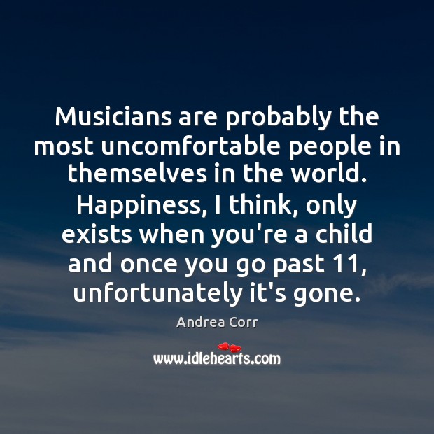 Musicians are probably the most uncomfortable people in themselves in the world. Image