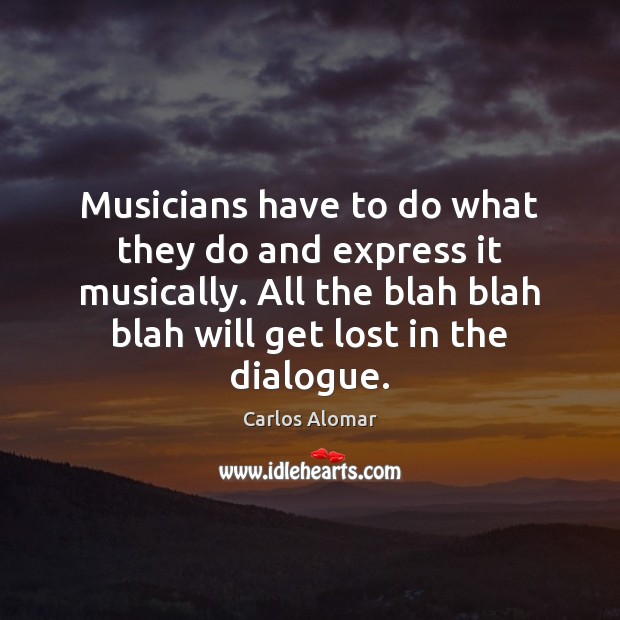 Musicians have to do what they do and express it musically. All Image