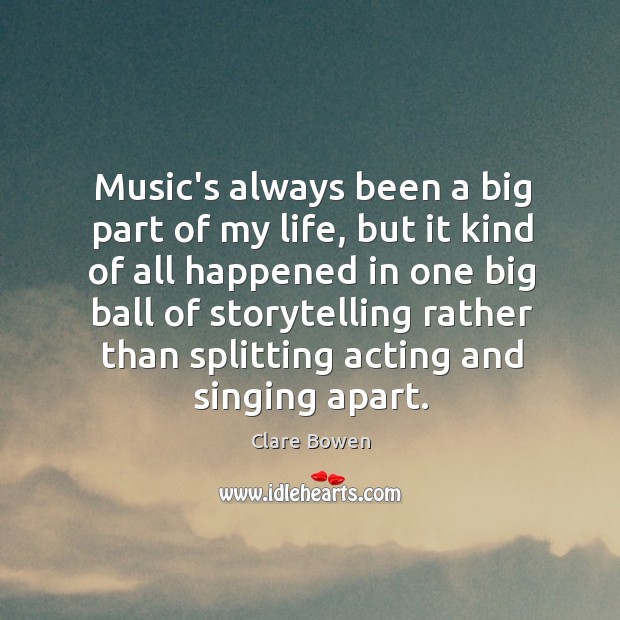 Music’s always been a big part of my life, but it kind Clare Bowen Picture Quote