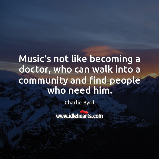 Music’s not like becoming a doctor, who can walk into a community Image