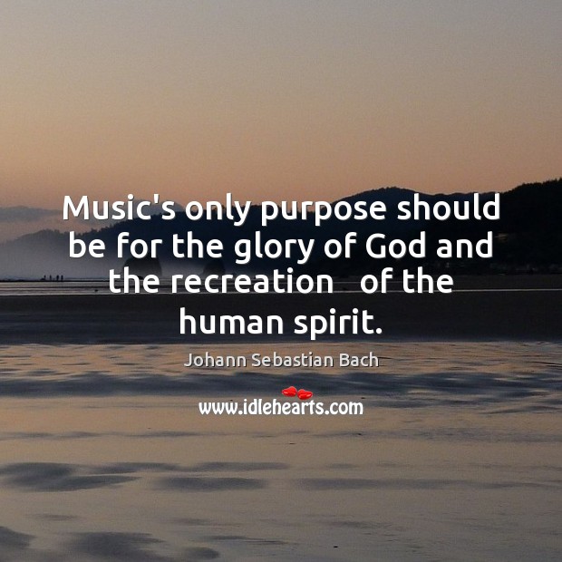 Music’s only purpose should be for the glory of God and the Johann Sebastian Bach Picture Quote