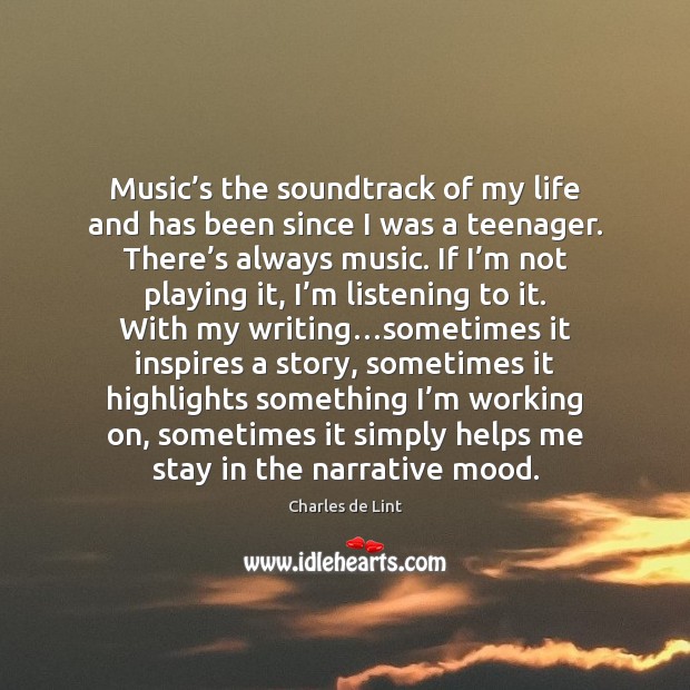 Music’s the soundtrack of my life and has been since I Charles de Lint Picture Quote