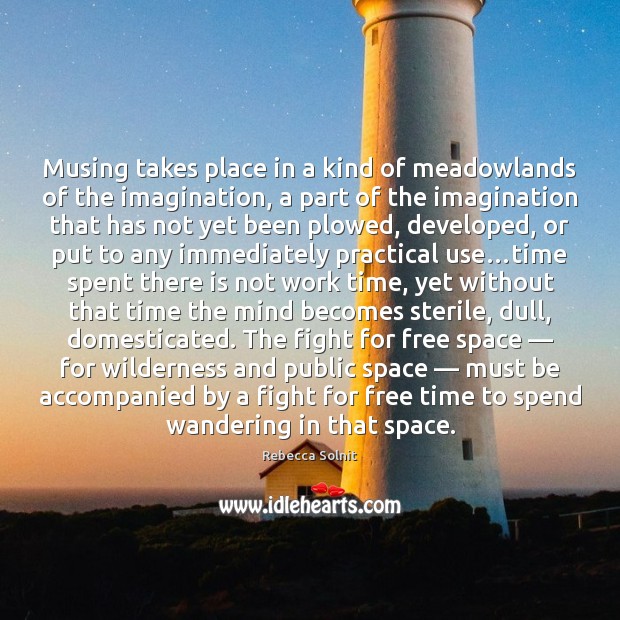 Musing takes place in a kind of meadowlands of the imagination, a Rebecca Solnit Picture Quote