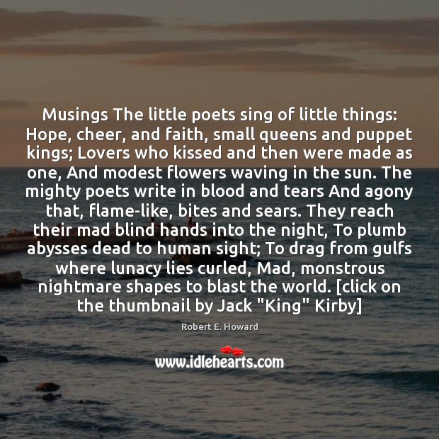 Musings The little poets sing of little things: Hope, cheer, and faith, Robert E. Howard Picture Quote
