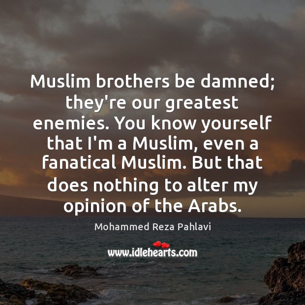 Muslim brothers be damned; they’re our greatest enemies. You know yourself that Brother Quotes Image