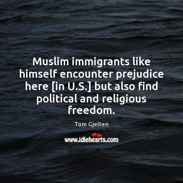 Muslim immigrants like himself encounter prejudice here [in U.S.] but also Tom Gjelten Picture Quote