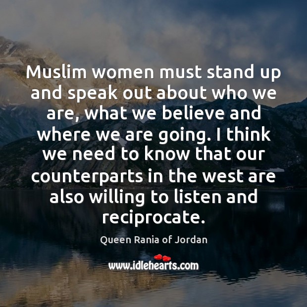 Muslim women must stand up and speak out about who we are, Queen Rania of Jordan Picture Quote