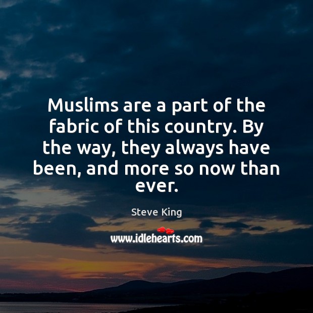 Muslims are a part of the fabric of this country. By the Steve King Picture Quote