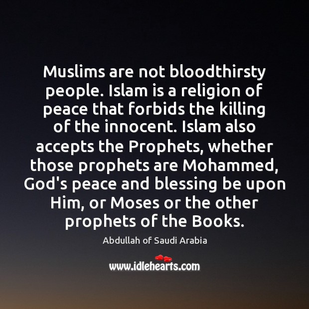 Muslims are not bloodthirsty people. Islam is a religion of peace that Abdullah of Saudi Arabia Picture Quote