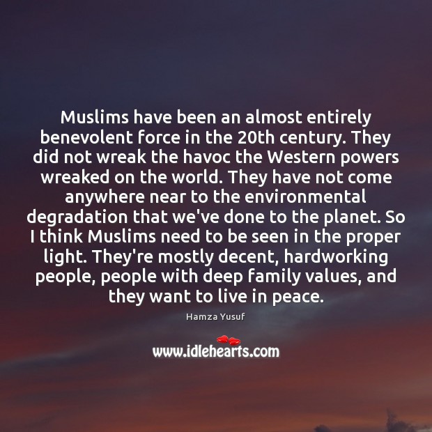 Muslims have been an almost entirely benevolent force in the 20th century. Hamza Yusuf Picture Quote