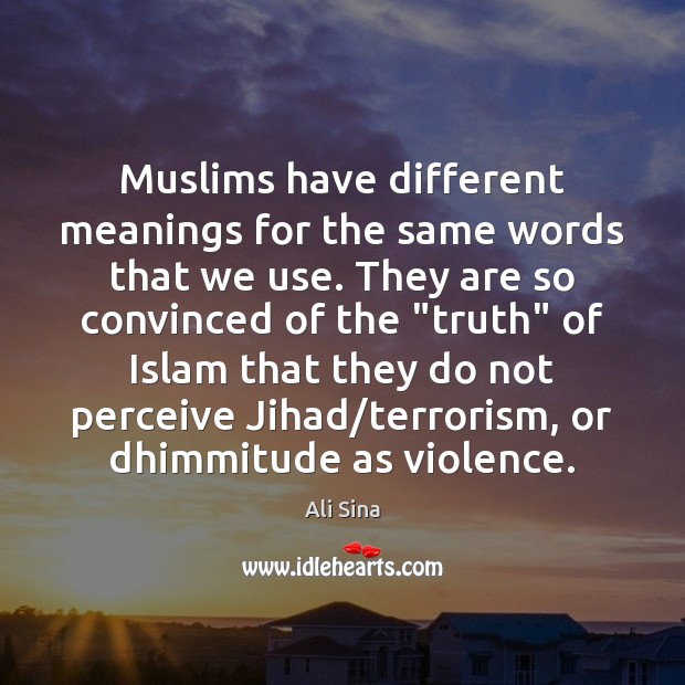 Muslims have different meanings for the same words that we use. They Ali Sina Picture Quote