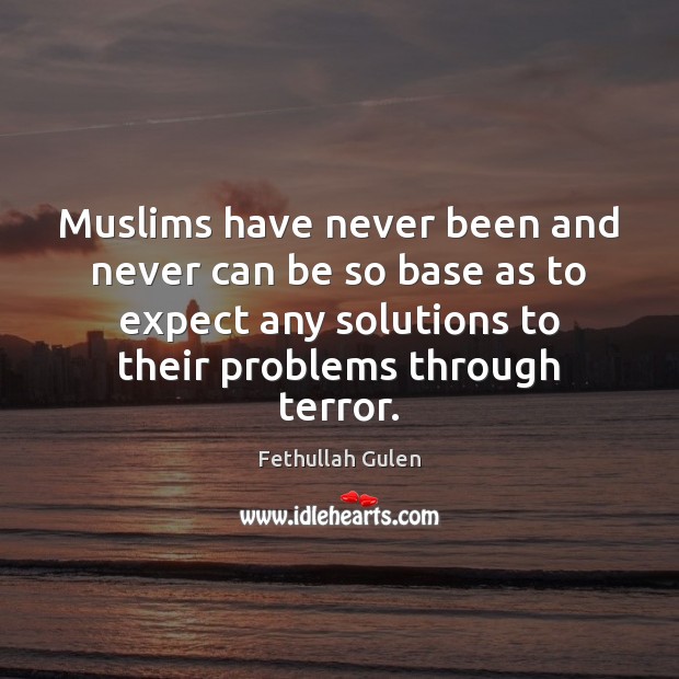 Muslims have never been and never can be so base as to Fethullah Gulen Picture Quote