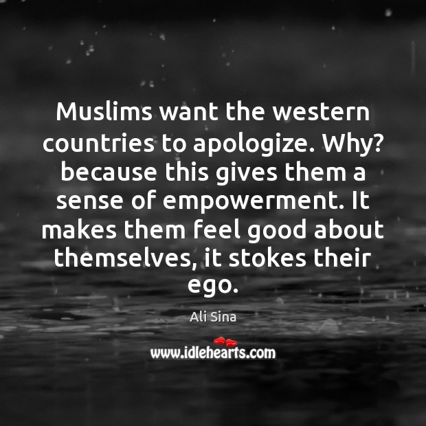 Muslims want the western countries to apologize. Why? because this gives them Ali Sina Picture Quote
