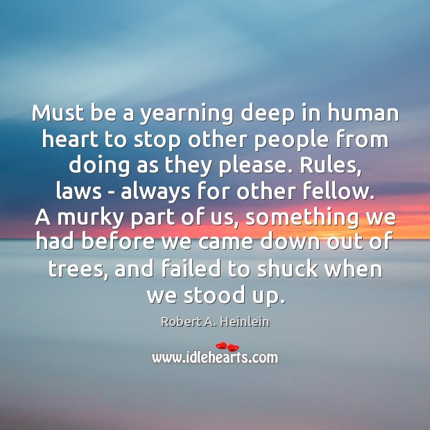 Must be a yearning deep in human heart to stop other people Robert A. Heinlein Picture Quote