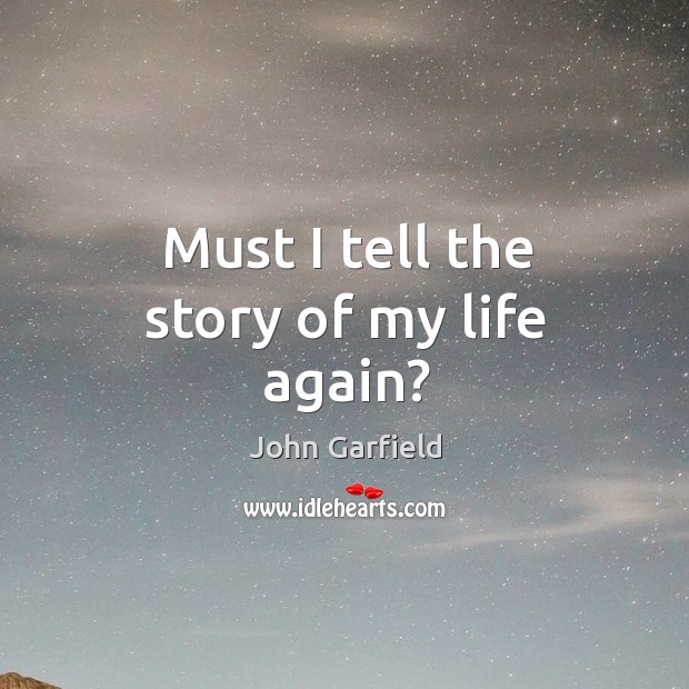 Must I tell the story of my life again? John Garfield Picture Quote
