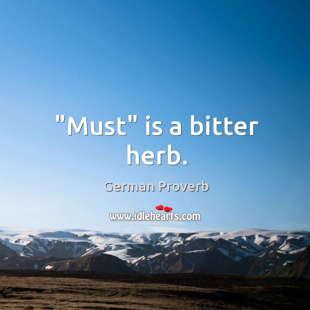 “must” is a bitter herb. German Proverbs Image