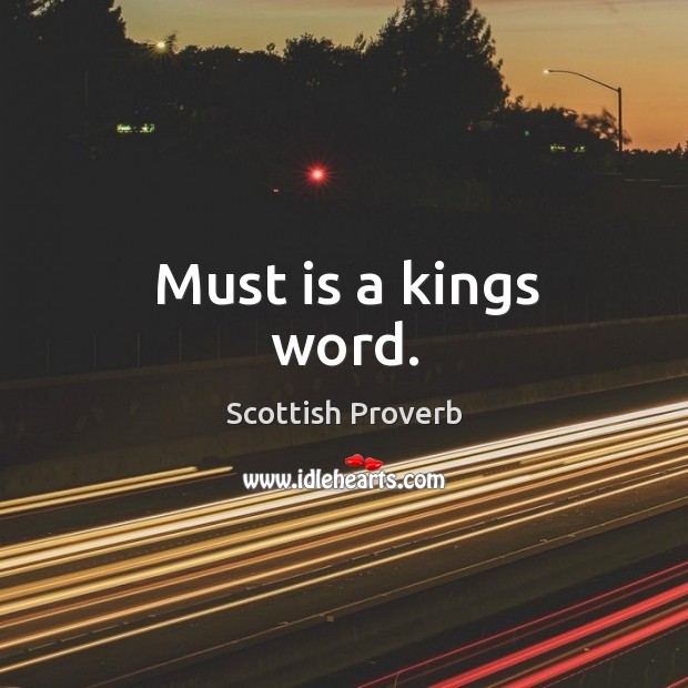 Must is a kings word. Scottish Proverbs Image