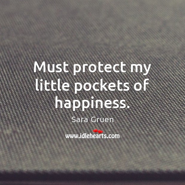 Must protect my little pockets of happiness. Sara Gruen Picture Quote