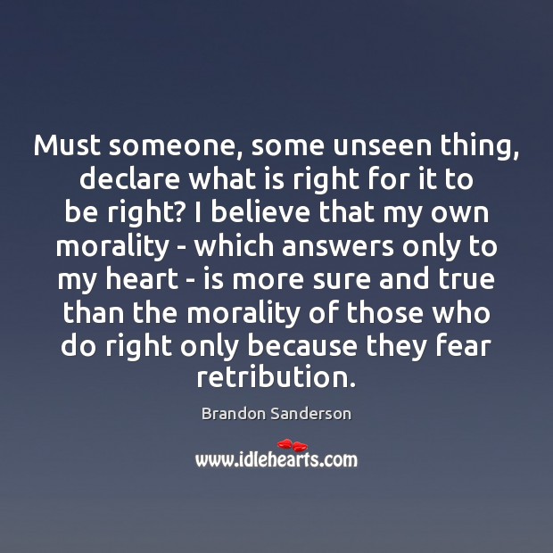 Must someone, some unseen thing, declare what is right for it to Brandon Sanderson Picture Quote