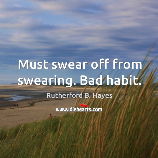 Must swear off from swearing. Bad habit. Rutherford B. Hayes Picture Quote